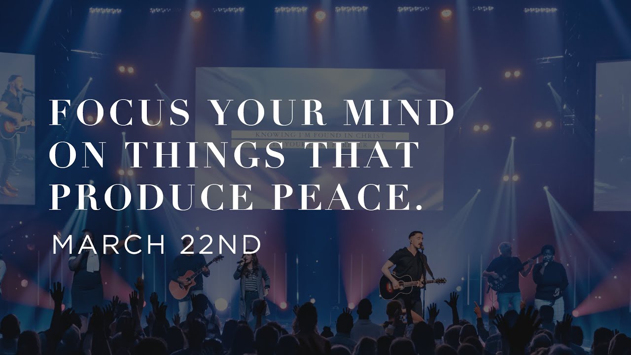 Focus Your Mind On Things That Produce Peace, 9am service