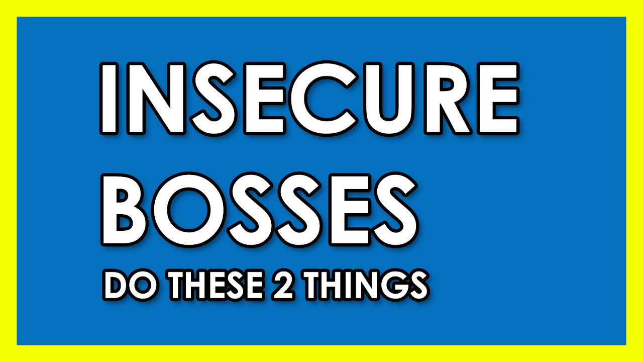 INSECURE BOSSES DO THESE 2 THINGS