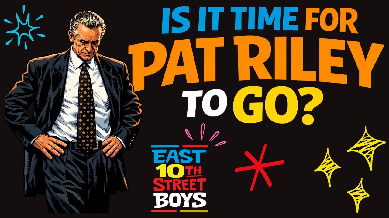 Is it Time for Pat Riley To Go? | East 10th Street Boys