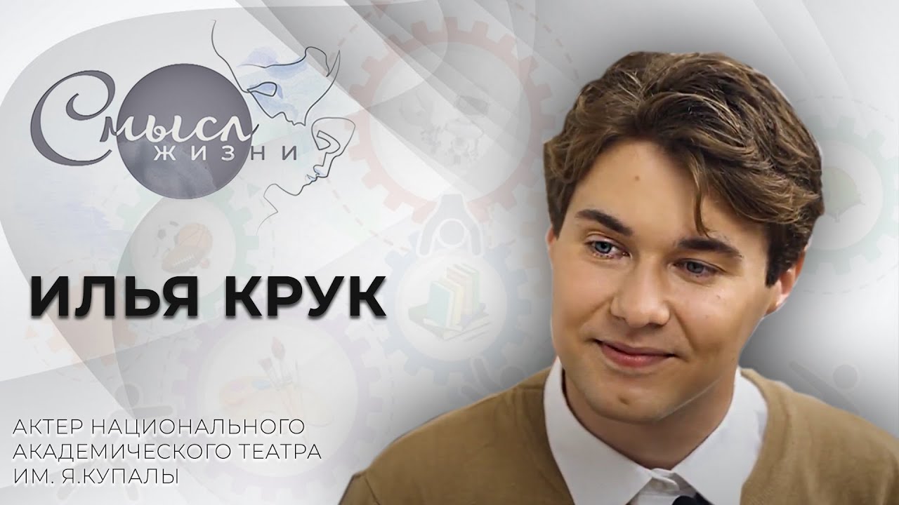 Актер Национального Академического Театра им. Я. Купалы Илья Крук | Смысл жизни