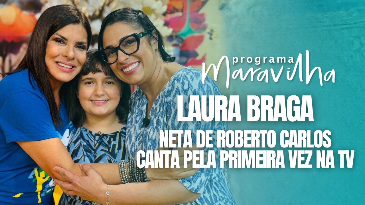 NETA DE ROBERTO CARLOS, LAURA BRAGA CANTA NA TV PELA PRIMEIRA VEZ NO PROGRAMA MARAVILHA