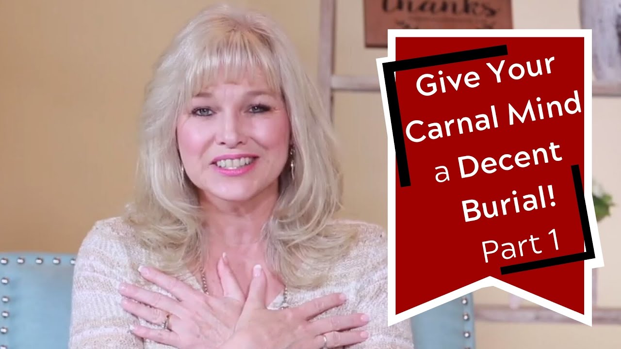 Week 8 part 1 Give Your Carnal Mind a Decent Burial!