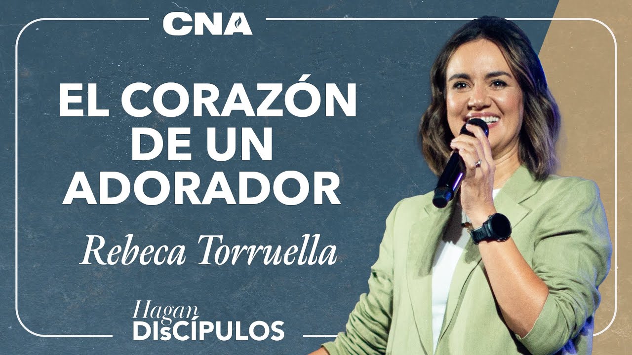 El corazón de un adorador | Rebeca Torruella | CNA 2023