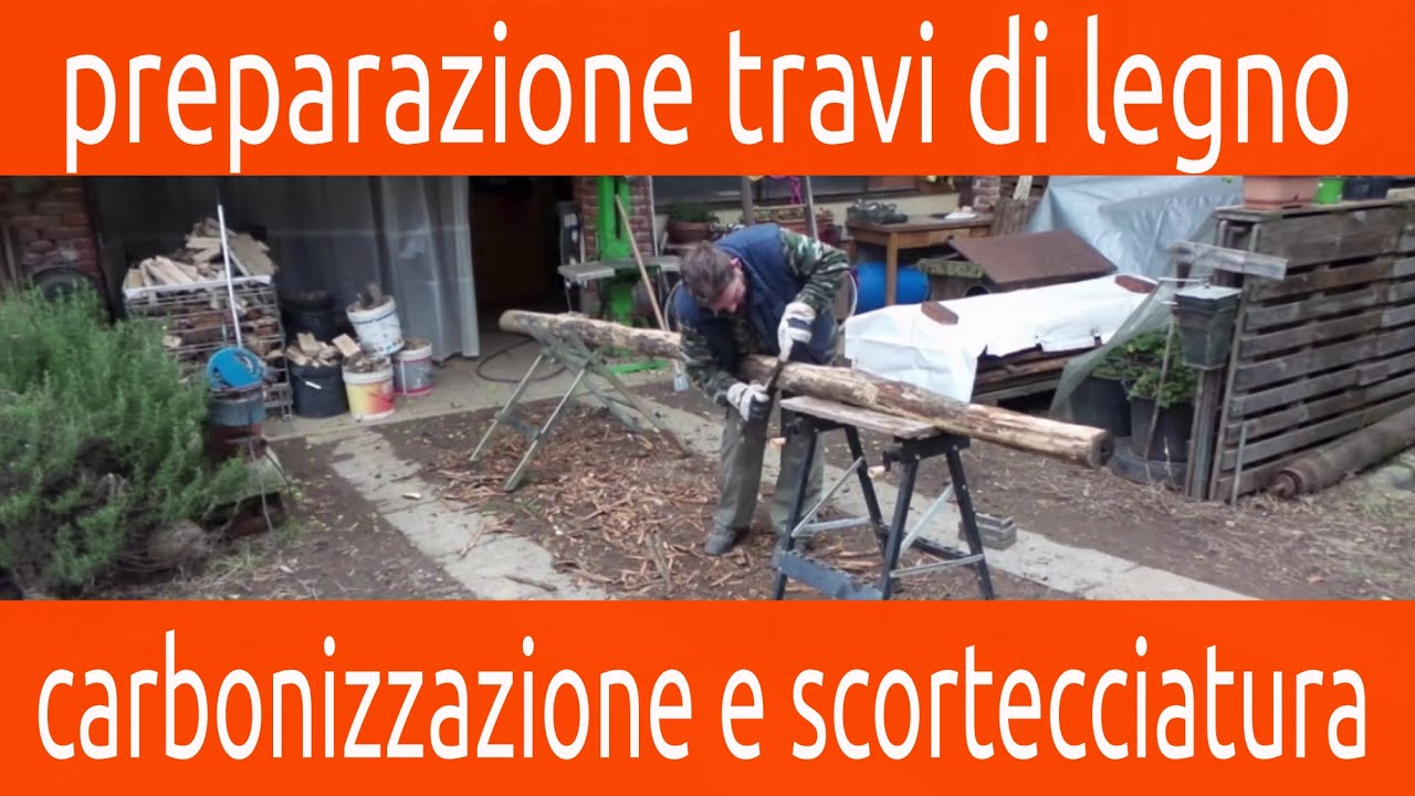 preparazioni travi legno carbonizzazione, scortecciatura, auto-costruzione cannello per carbonizzare