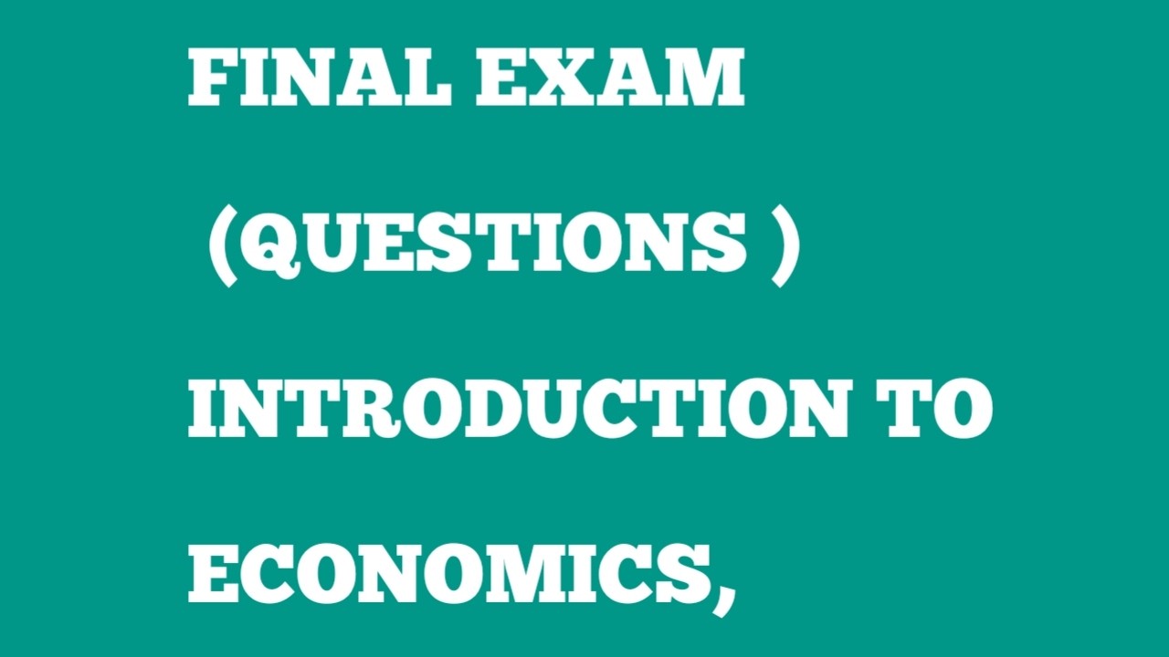 FINAL EXAM QUESTIONS;INTRODUCTION TO ECONOMICS