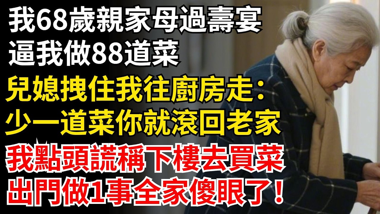 我68歲，親家母過壽宴，逼我做88道菜，兒媳拽住我往廚房走：少一道菜你就滾回老家，我點頭謊稱下樓去買菜，出門做1事全家傻眼了！#晚年生活#中老年生活#為人處世#生活經驗#情感故事#幸福人生