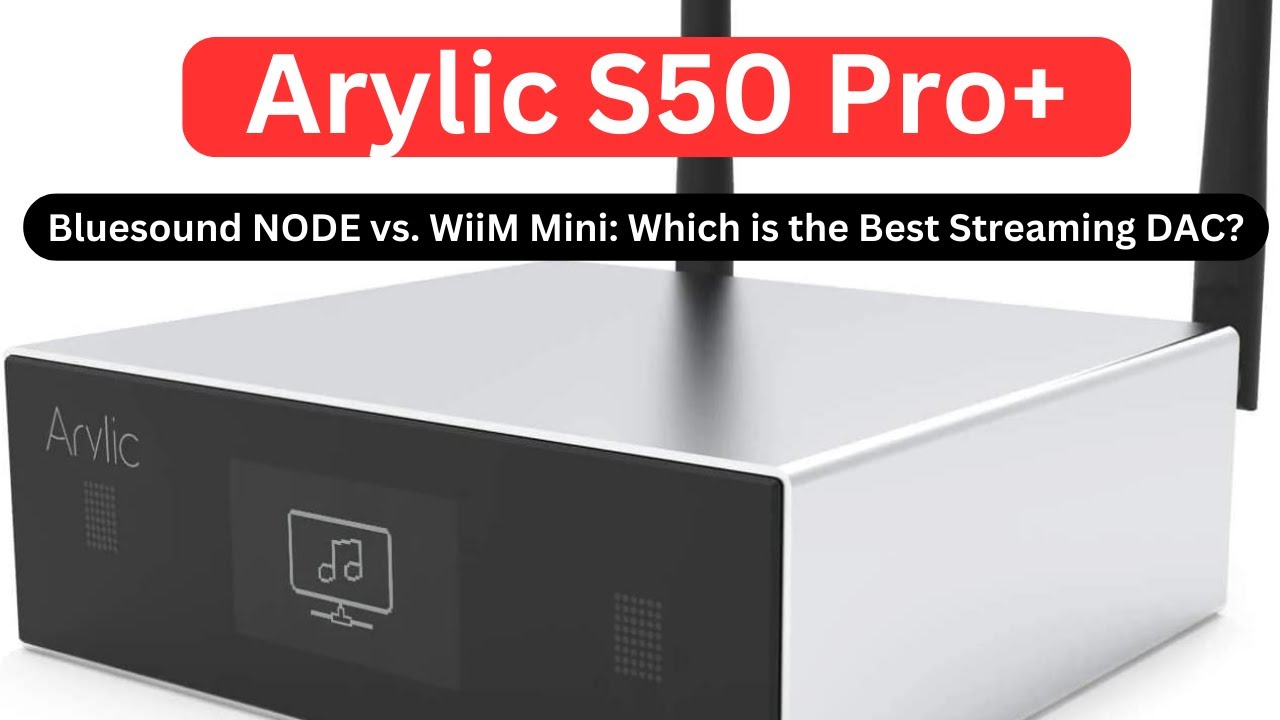 Arylic S50 Pro+ vs. Bluesound NODE vs. WiiM Mini: Which is the Best Streaming DAC?