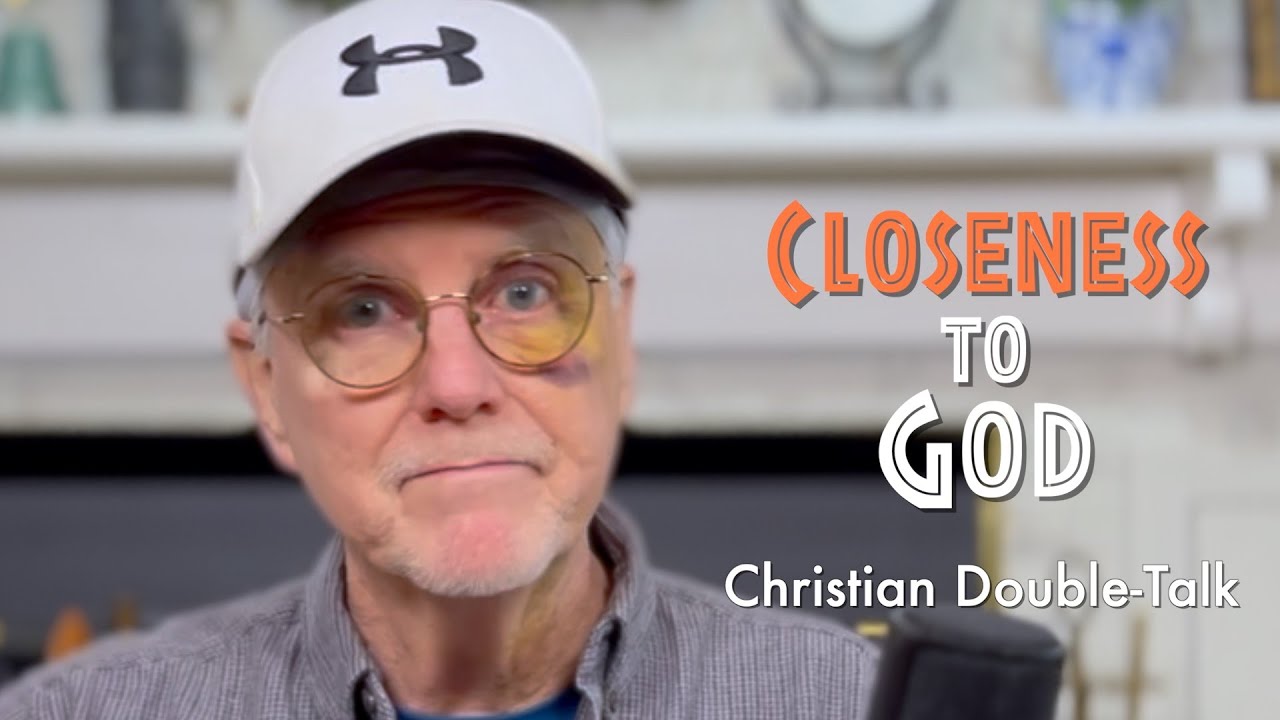 (EP 19) Closeness to God: Christian Double-talk