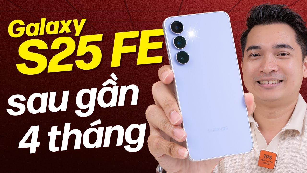 Sau 4 tháng, Galaxy S25 FE có đáng đầu tư cho năm 2026 chưa ???