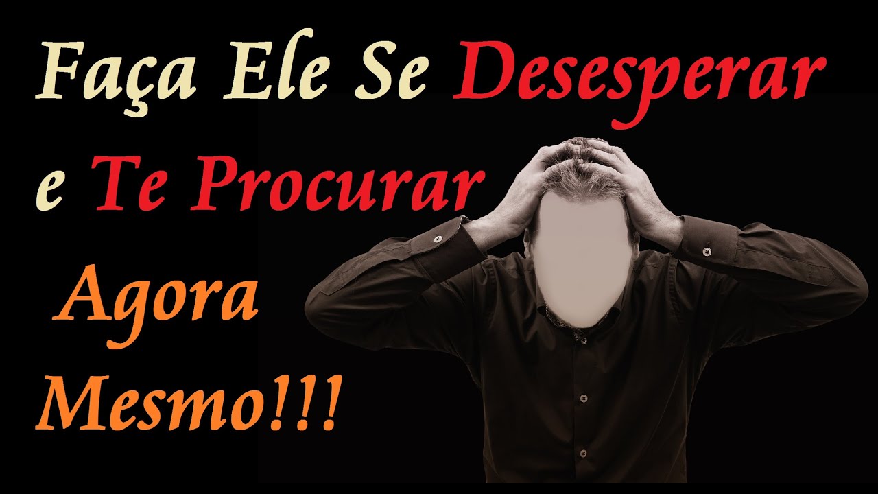 ORAÇÃO PARA ELE SE DESESPERAR E ME PROCURAR AGORA MESMO