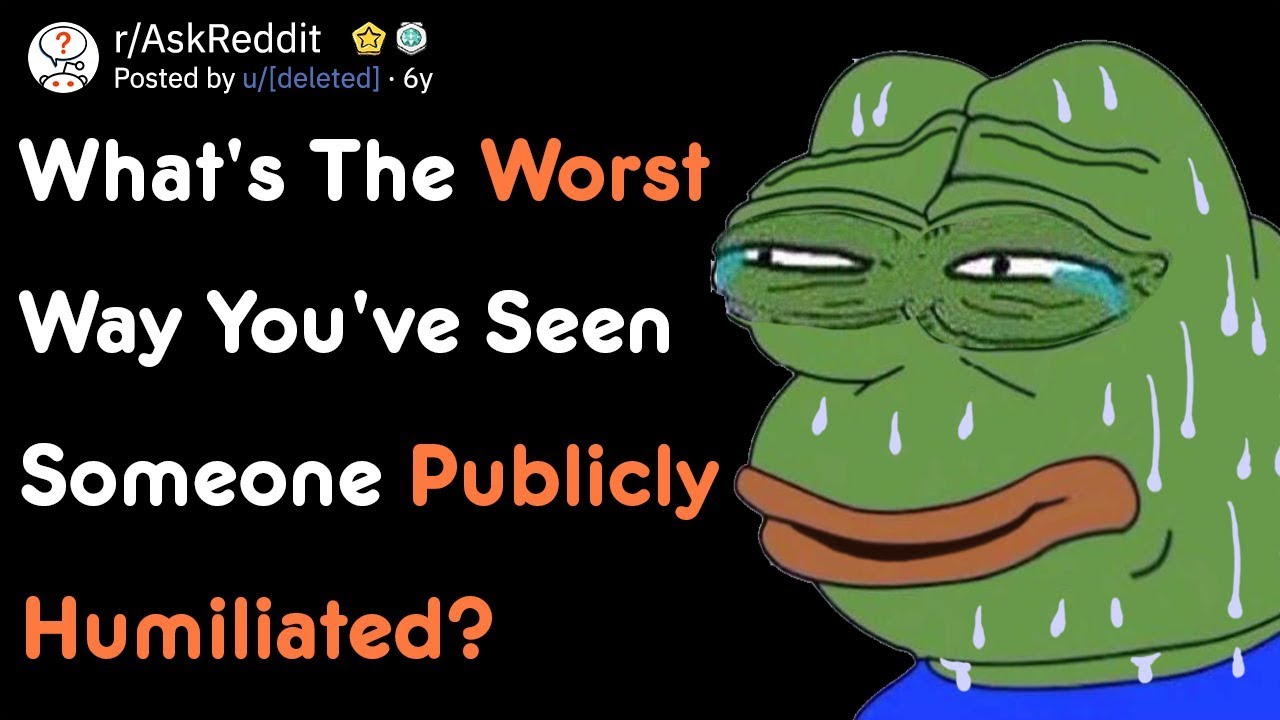 What's The Worst Way You've Seen Someone Publicly Humiliated? | AskReddit