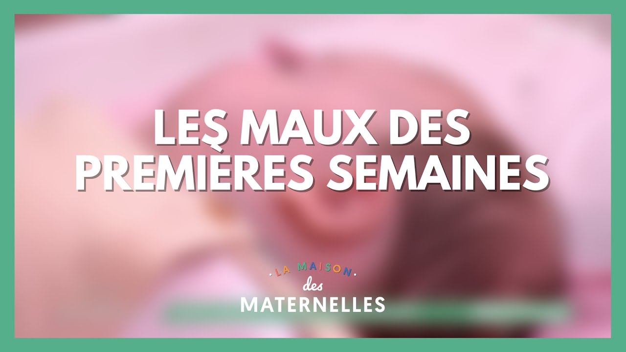 Petits maux des premières semaines - La Maison des maternelles #LMDM