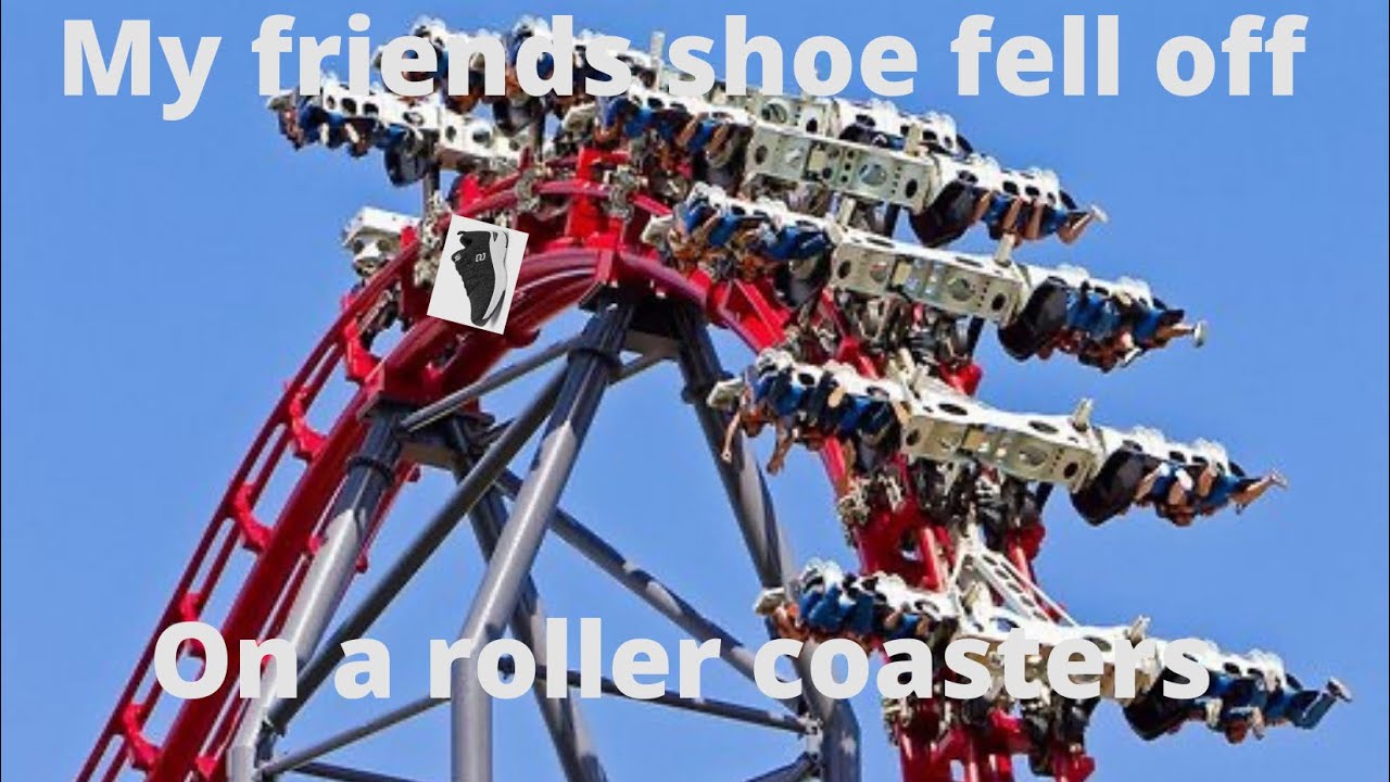 MY FRIENDS SHOE FELL OF ON A ROLLER COASTERS