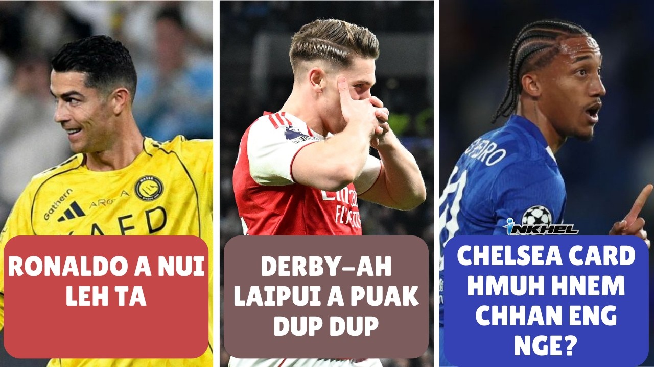 Chelsea card hmuh hnem chhan eng nge? Derby-ah Laipui a puak dup dup, Ronaldo a nui leh ta
