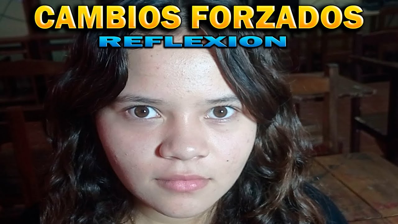 CAMBIOS FORZADOS (video de reflexion