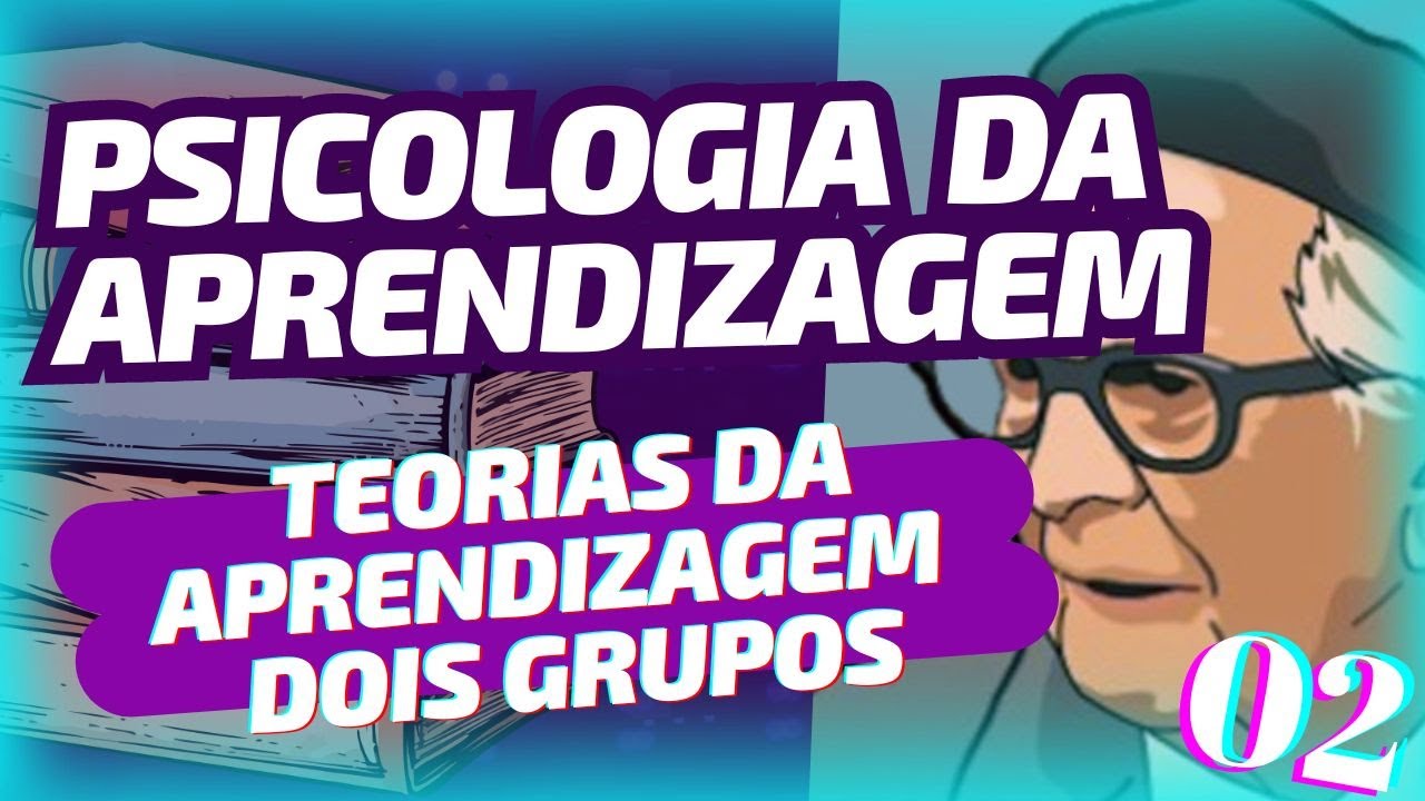 Teorias da aprendizagem - Dois grupos /PSICOLOGIA DA APRENDIZAGEM 02