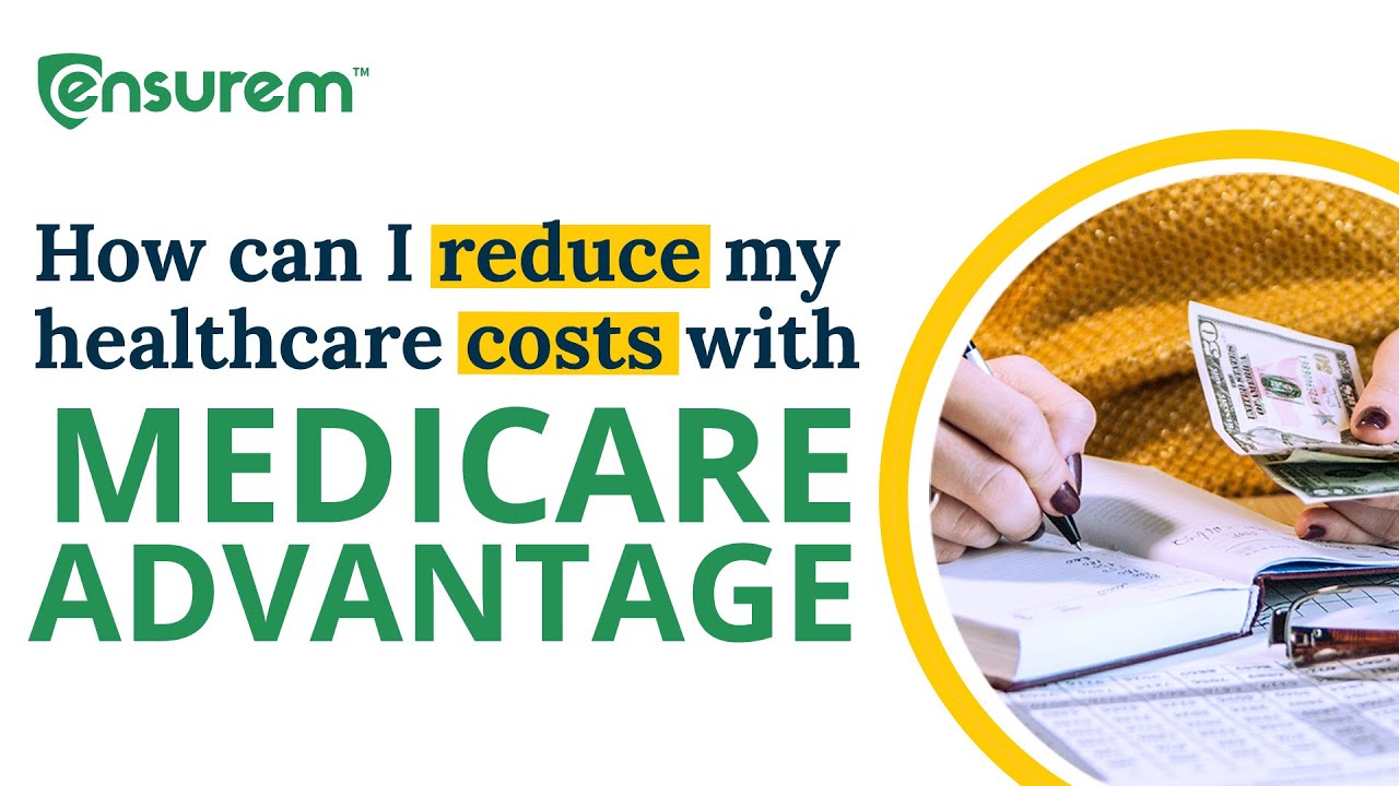 How can I reduce my healthcare costs with Medicare Advantage?