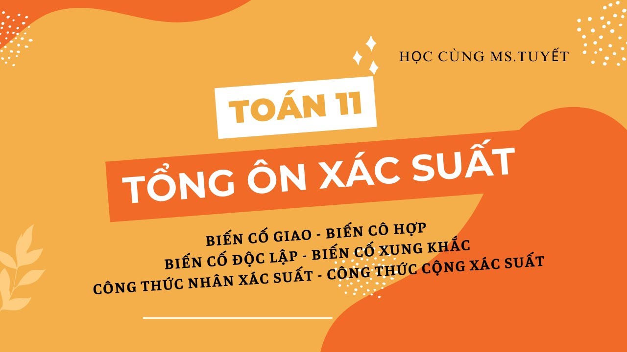 Toán 11.CĐ8. T4. Tổng ôn xác suất - biến cố giao, hợp - độc lập, xung khắc - ct nhân, cộng xs