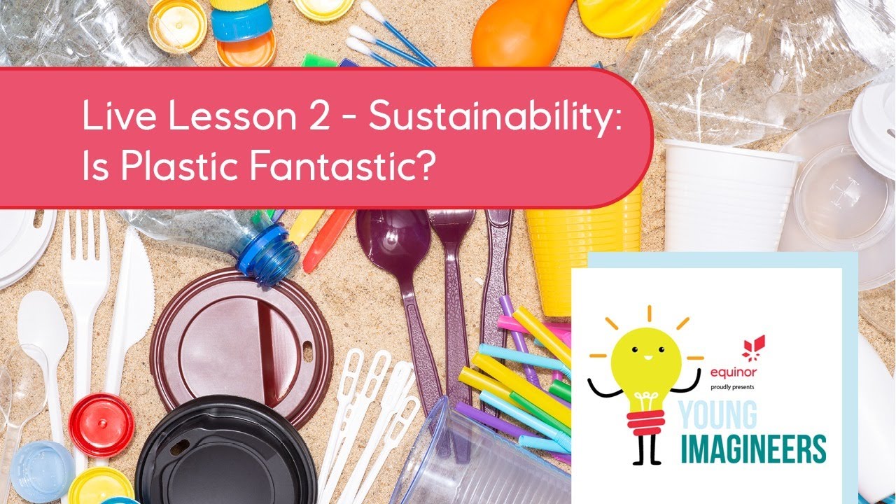 Young Imagineers Live Lesson 2 – Sustainability: Is plastic fantastic?