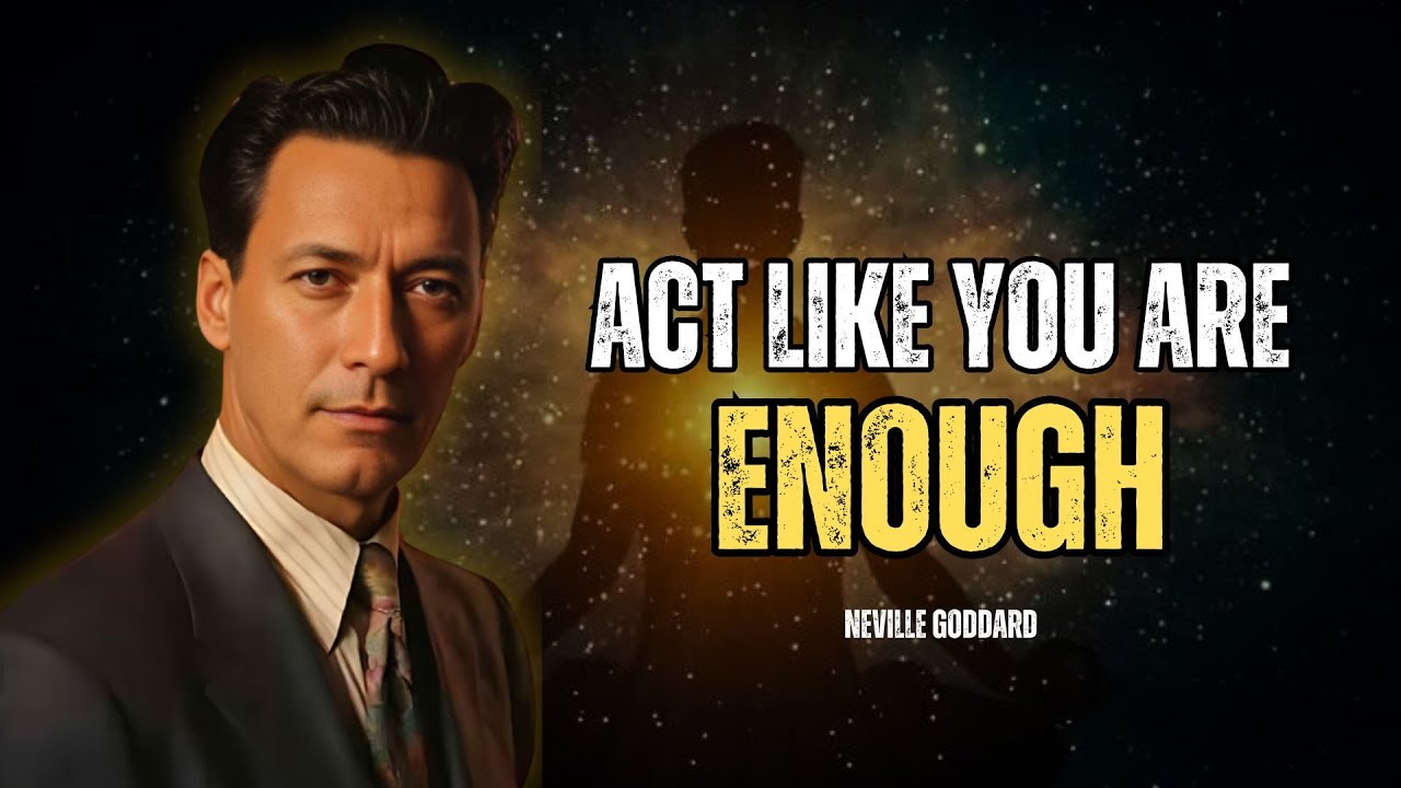 ACT LIKE YOU ARE ENOUGH - Neville Goddard