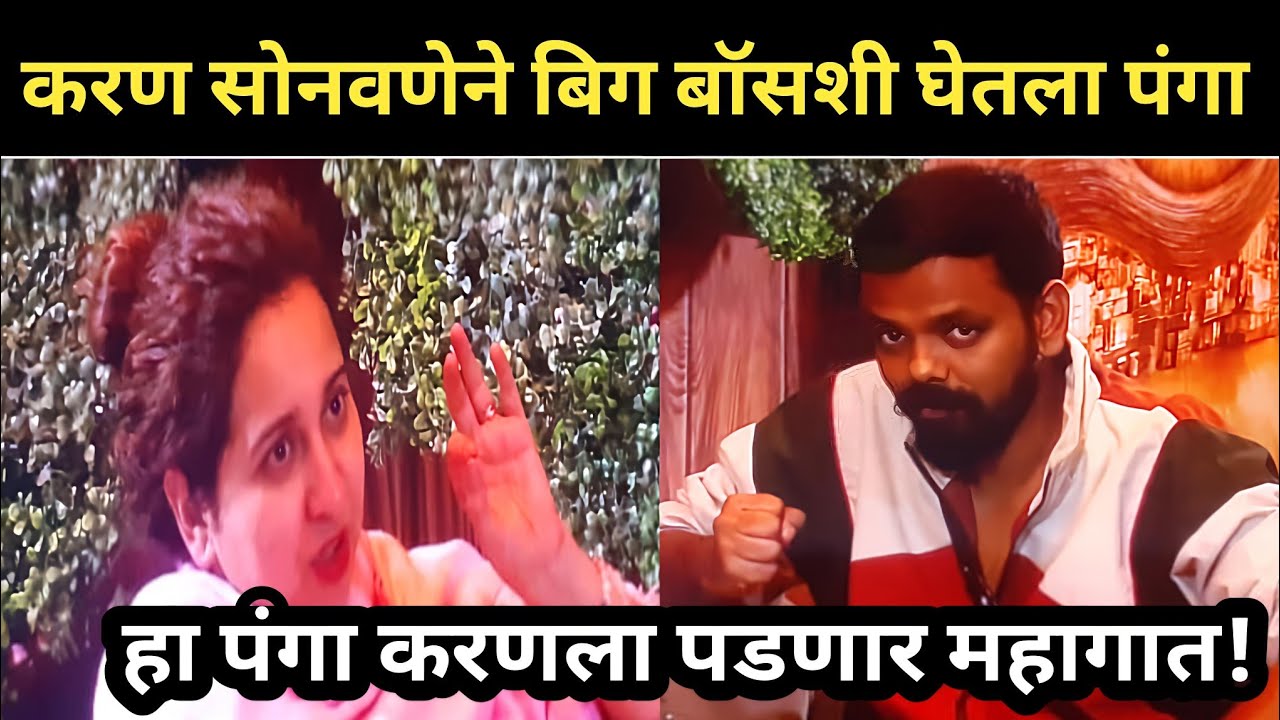 करण सोनवणेने बिग बॉसशी घेतला पंगा, हा पंगा करणला पडणार महागात? Big Boss Marathi 6 karan sonawane 