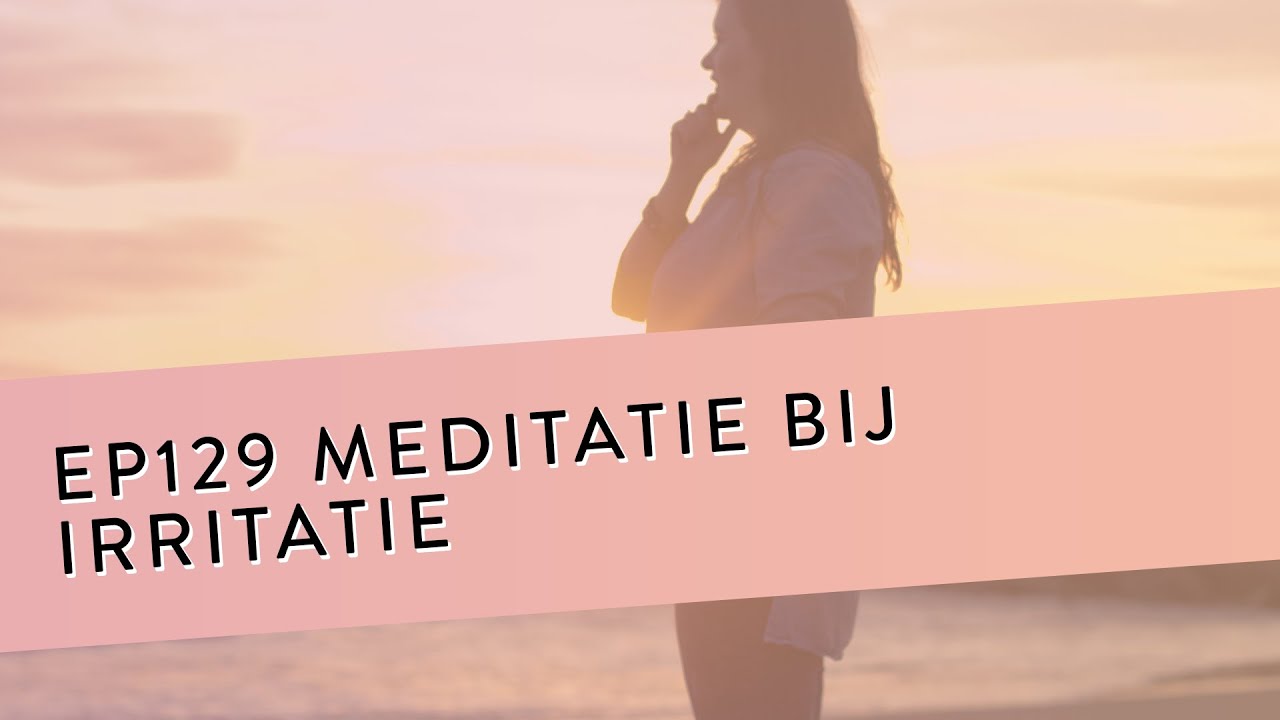 EP 129 - Meditatie Bij Irritatie | Ruimte Creëren Om Te Voelen Wat Er Wordt Geraakt