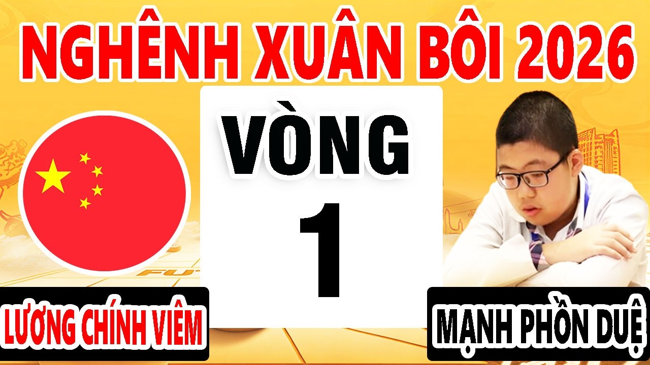 VÒNG 1 - MẠNH PHỒN DUỆ VS LƯƠNG CHÍNH VIÊM - GIẢI NGHÊNH XUÂN BÔI 2026 - CỜ TƯỚNG TRUNG QUỐC