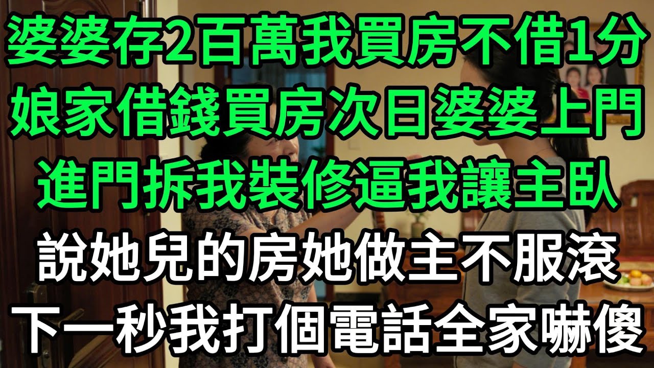 婆婆存2百萬我買房不借1分，娘家借錢買房次日婆婆上門，進門拆我裝修逼我讓主臥，說她兒的房她做主不服滾，下一秒我打個電話全家嚇傻#生活經驗#家庭情感