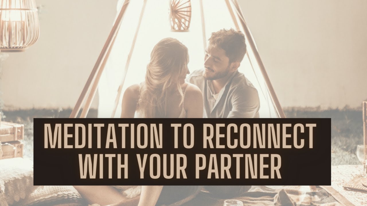 Guided Meditation: Reconnect With Your Partner & Build Emotional Intimacy