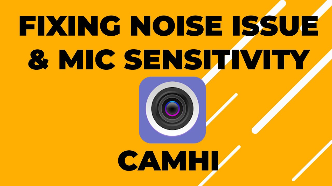 CamHi - How to Fix Noise Issue & Mic Sensitivity