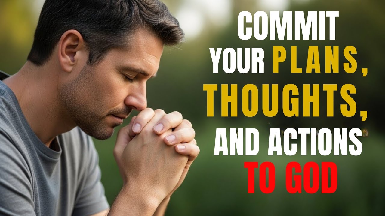 A Prayer to Commit Your Plans, Thoughts, and Actions to God | Find Peace and Direction
