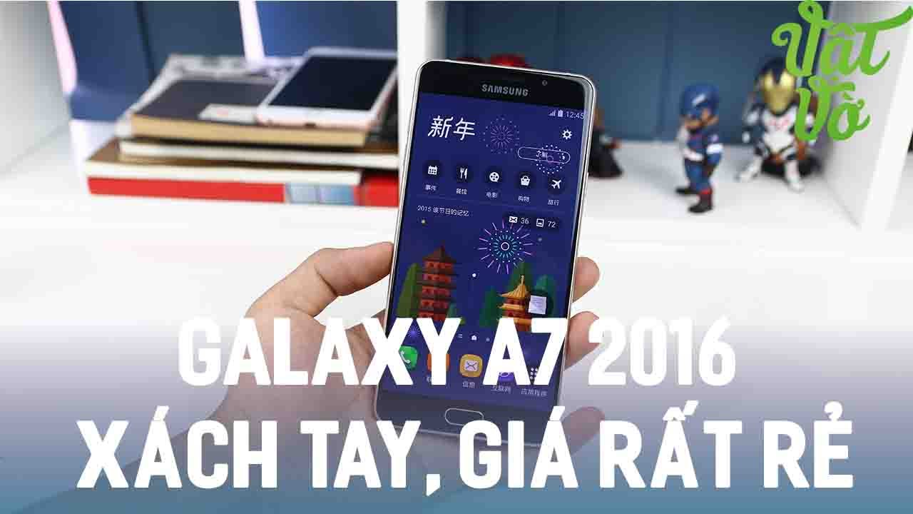 Vật Vờ| Samsung Galaxy A7 2016 x&aacute;ch tay gi&aacute; rẻ rất nhiều, chip kh&aacute;c