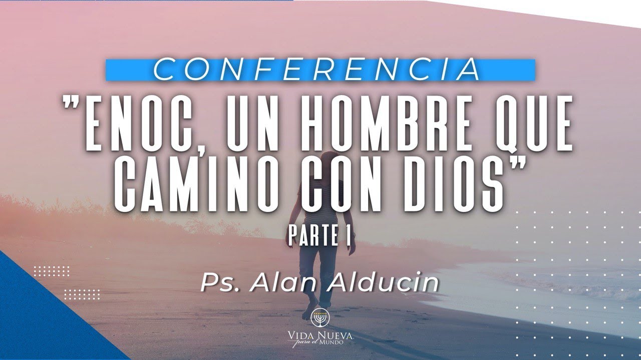 Enoc, un hombre que caminó con Dios Parte I | Pr. Alan Alducin | VNPEM Querétaro