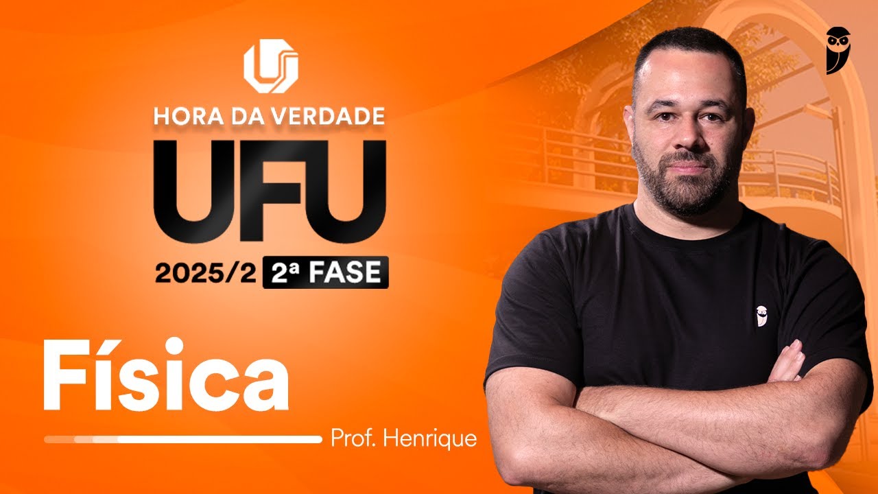 Hora da Verdade UFU 2025.2 2ª Fase - Física com prof. Henrique Goulart