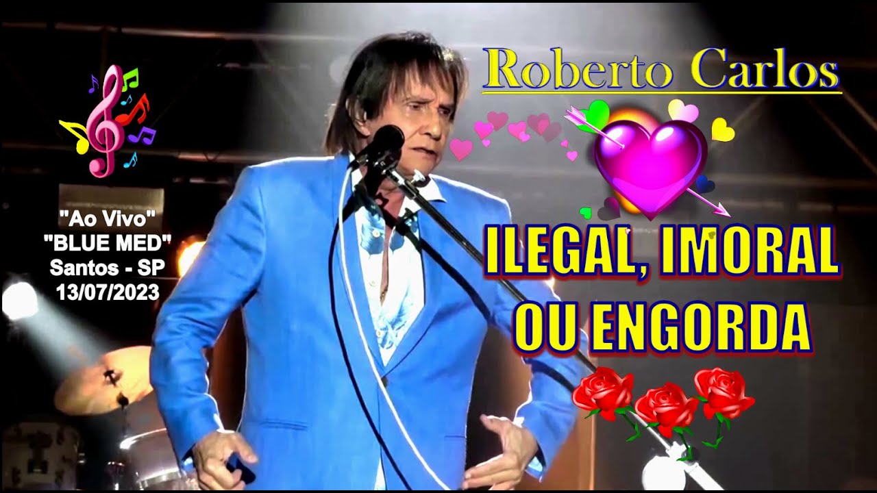 ROBERTO CARLOS - ILEGAL, IMORAL OU ENGORDA ''Ao Vivo Blue Med Santos 2023''   4k