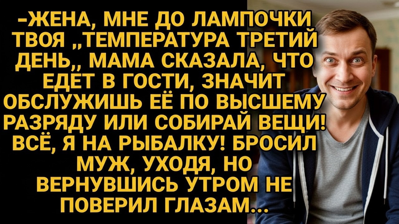Муж уехал на рыбалку, требуя у больной жены обслужить свекровь, но вернувшись не поверил...