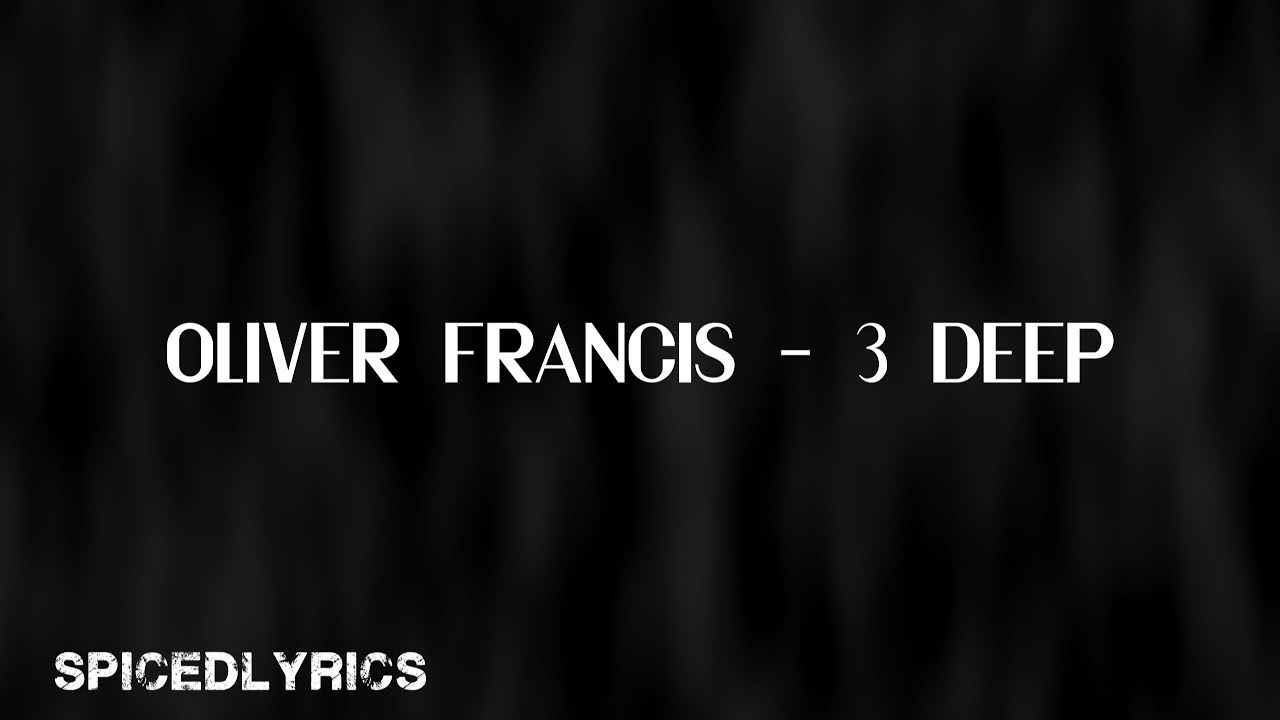 Oliver Francis - 3 Deep (Lyrics)