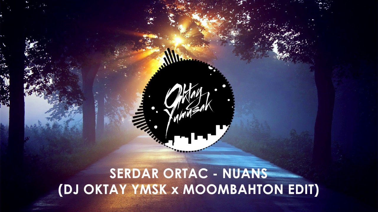SERDAR ORTAC - NUANS ( DJ OKTAY YMSK x MOOMBAHTON EDIT )