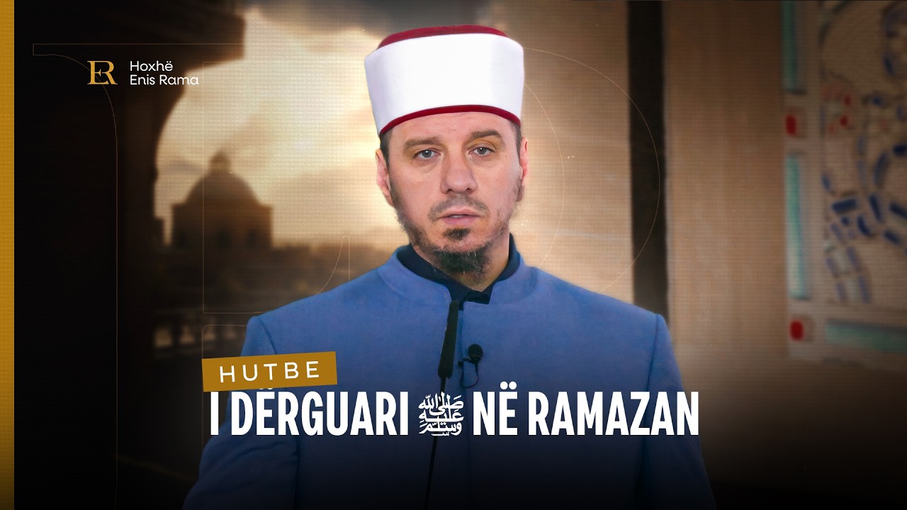 HUTBE | I Dërguari në Ramazan - Enis Rama