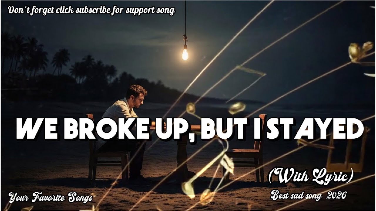 WE BROKE UP, BUT I STAYED | Best Sad song Original Sad song 2026