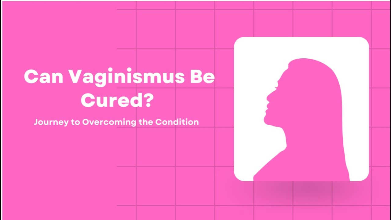 Can Vaginismus be Cured? | Overcoming Vaginismus | Treatment for Vaginismus