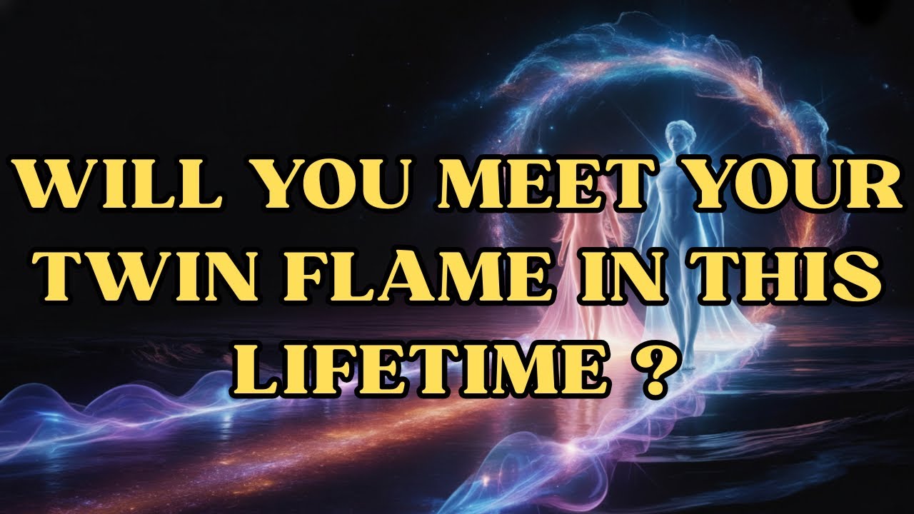 WILL YOU MEET YOUR TWIN FLAME IN THIS LIFETIME