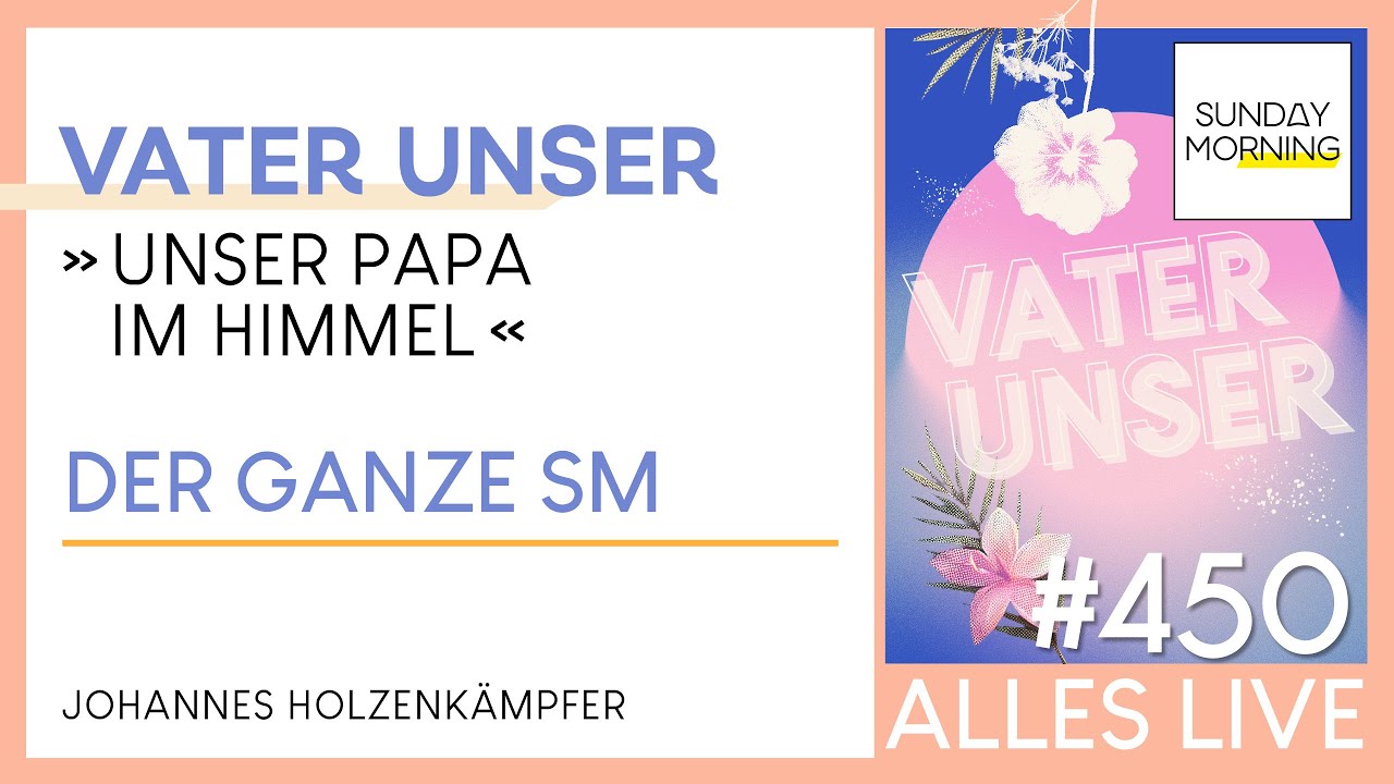 Sunday Morning #450 | VATER UNSER - Unser Papa im Himmel | Johannes Holzenkämpfer