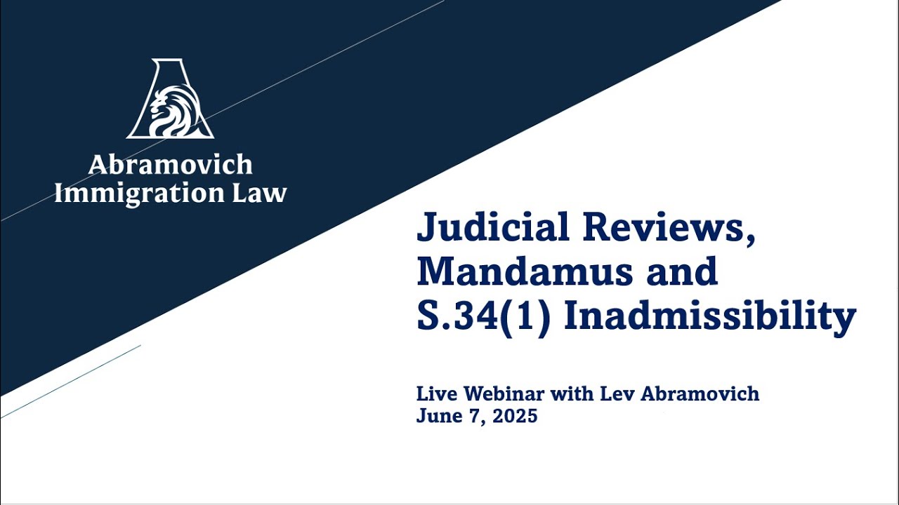 Judicial Reviews, Mandamus, and s.34(1) Inadmissibility - Canadian Immigration, June 7, 2025