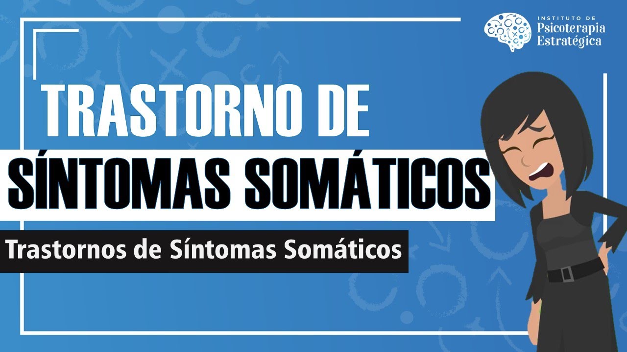 Trastorno de S&iacute;ntomas Som&aacute;ticos: Cuando los s&iacute;ntomas f&iacute;sicos te causan ansiedad