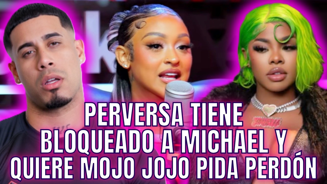 PERVERSA TIENE BLOQUEADO A MICHAEL. DICE QUE LO AMA Y QUIERE MOJO JOJO PIDA PERD&Oacute;N