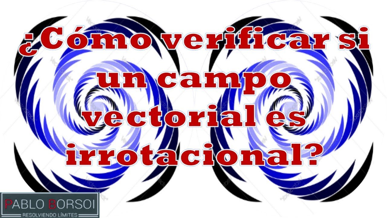 ¿Cómo verificar si un campo vectorial es irrotacional?