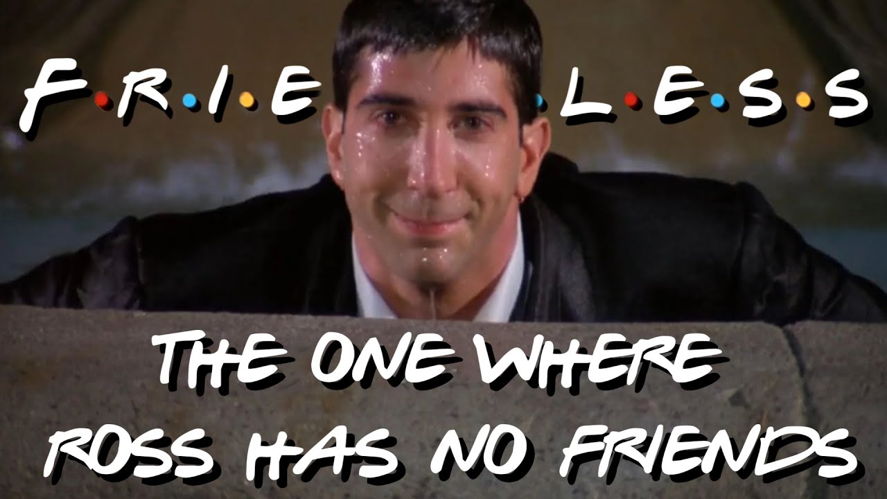 Friendless: The one with only Ross
