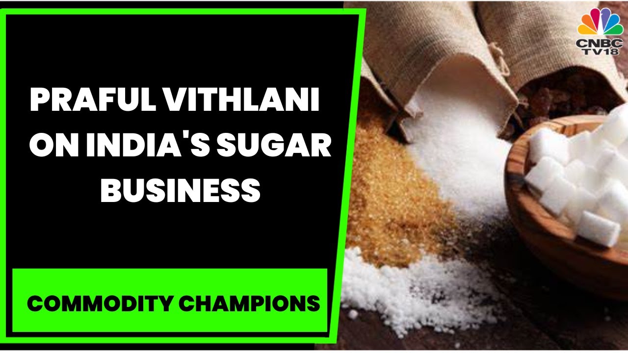 Praful Vithlani Speaks On India's Sugar Business, Sugar Export Quota & More | Commodity Champions