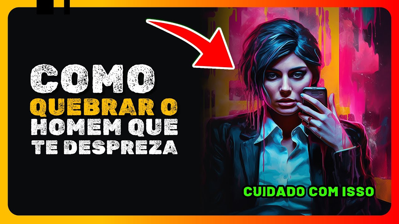COMO QUEBRAR O HOMEM QUE TE DESPREZA